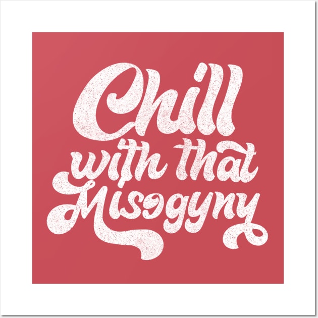 Chill With That Misogyny - Retro Design Wall Art by DankFutura